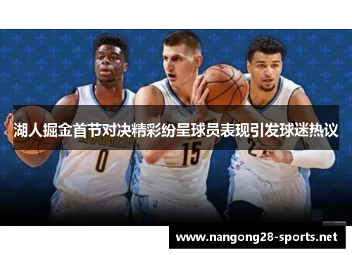 湖人掘金首节对决精彩纷呈球员表现引发球迷热议